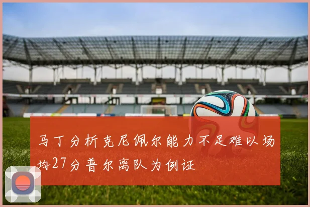 马丁分析克尼佩尔能力不足难以场均27分普尔离队为例证