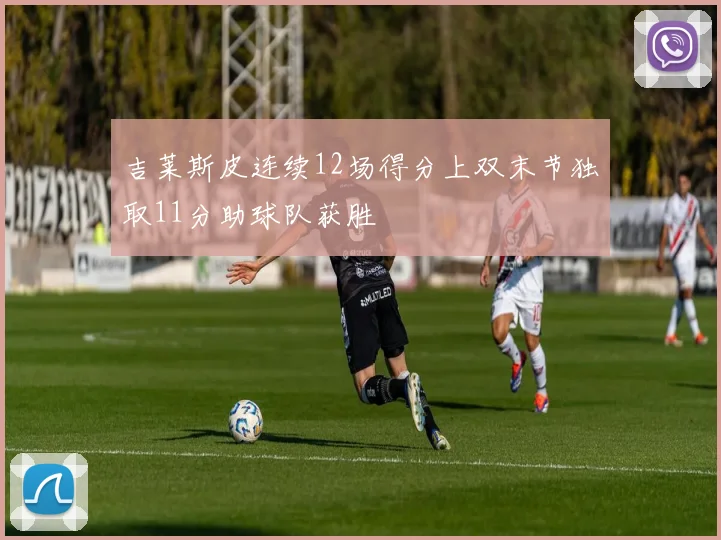 吉莱斯皮连续12场得分上双末节独取11分助球队获胜