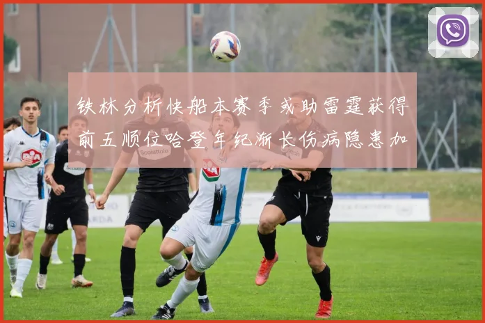 铁林分析快船本赛季或助雷霆获得前五顺位哈登年纪渐长伤病隐患加大